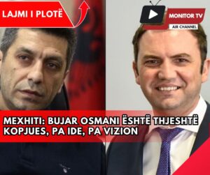 Mexhiti: Bujar Osmani është thjeshtë kopjues, pa ide, pa vizion dhe pa kompetencë!